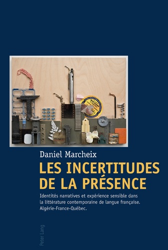 Daniel Marcheix - Les incertitudes de la présence : identités narratives et expérience sensible dans la littérature contemporaine de langue française : Algérie, France, Québec.