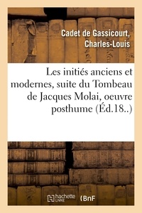 De gassicourt charles-louis Cadet - Les initiés anciens et modernes, suite du Tombeau de Jacques Molai, oeuvre posthume.