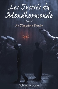 Salvatore Licata - Les Initiés du Mondhormonde, tome 1 - Le Cinquième Empire.