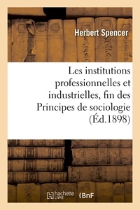 Herbert Spencer - Les institutions professionnelles et industrielles, fin des Principes de sociologie.
