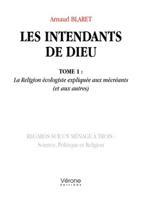 Arnaud Blaret - Les intendants de Dieu Tome 1 : La Religion écologiste expliquée aux mécréants (et aux autres).