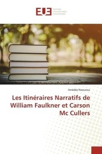 Amédée Naounou - Les Itinéraires Narratifs de William Faulkner et Carson Mc Cullers.