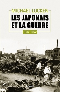 Michael Lucken - Les japonais et la guerre - 1937-1952.