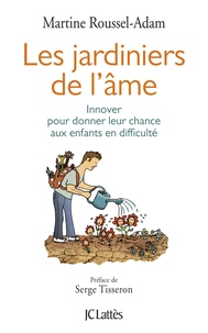 Martine Roussel-Adam - Les jardiniers de l'âme - Innover pour donner leur chance aux enfants en difficultés.