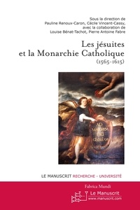 Pauline Renoux-Caron et Cécile Vincent-Cassy - Les jésuites et la Monarchie Catholique (1565-1615).