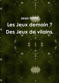 Jean Ferré - Les Jeux demain ? Des Jeux de vilains..