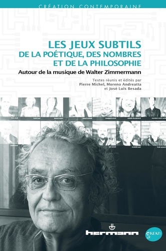 Pierre Michel et Moreno Andreatta - Les jeux subtils de la poétique, des nombres et de la philosophie - Autour de la musique de Walter Zimmermann.