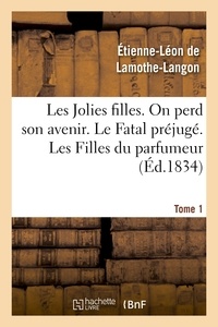 Etienne-Léon de Lamothe-Langon - Les Jolies filles, On perd son avenir. Le Fatal préjugé. Les Filles du parfumeur. Tome 1.