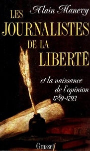 Alain Manevy - Les Journalistes de la liberté et la naissance de l'opinion 1789-1793 - Récit-essai sur les risques d'écrire.