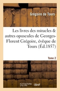  Hachette BNF - Les livres des miracles et autres opuscules de Georges-Florent Grégoire, évêque de Tours. Tome 2.