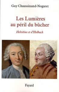Guy Chaussinand-Nogaret - Les Lumières au péril du bûcher - Helvétius et d'Holbach.