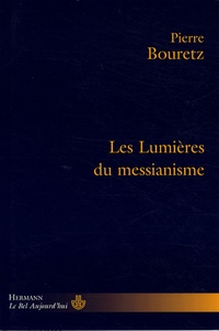 Pierre Bouretz - Les Lumières du messianisme.