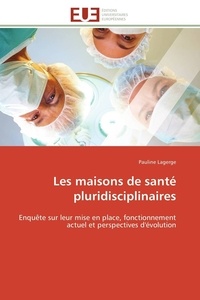 Pauline Lagerge - Les maisons de santé pluridisciplinaires - Enquête sur leur mise en place, fonctionnement actuel et perspectives d'évolution.