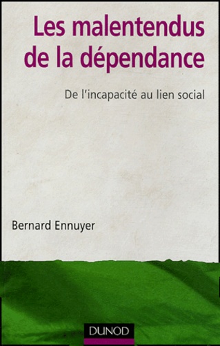 Bernard Ennuyer - Les malentendus de la dépendance - De l'incapacité au lien social.