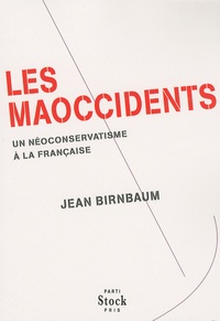 Jean Birnbaum - Les Maoccidents - Un néoconservatisme à la française.