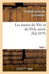 Edmond Jurien de La Gravière - Les marins du XVe et du XVIe siècle. Tome 1 (Éd.1879).
