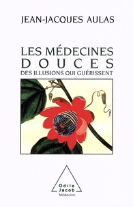 Jean-Jacques Aulas - Les médecines douces - Des illusions qui guérissent.