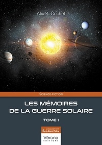 Alix K. Cochet - Les mémoires de la guerre solaire Tome 1 : .