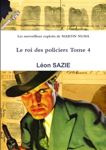 Léon Sazie - Les merveilleux exploits de MARTIN NUMA Le roi des policiers Tome 4.