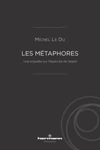 Michel Le Du - Les métaphores - Une enquête sur l'élasticité de l'esprit.