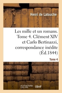 Henri Latouche - Les mille et un romans. Tome 4. Clément XIV et Carlo Bertinazzi, correspondance inédite.
