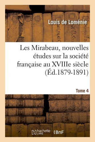 Les Mirabeau, nouvelles études sur la société française au XVIIIe siècle. Tome 4 (Éd.1879-1891)