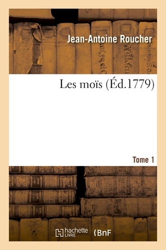 Jean-Antoine Roucher - Les moïs. Tome 1.