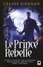 Celine Kiernan - Les Moorehawke Tome 3 : Le prince Rebelle.