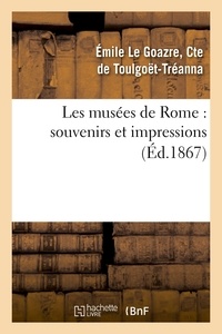 Emile Toulgoët-Tréanna - Les musées de Rome : souvenirs et impressions, avec une étude sur l'histoire de la peinture.
