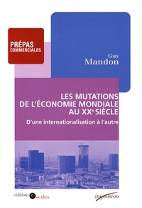 Guy Mandon - Les mutations de l'économie mondiale au XXe siecle - D'une internationalisation à l'autre (1900-1973).