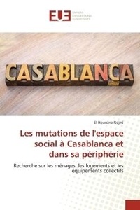 El houssine Nejmi - Les mutations de l'espace social à Casablanca et dans sa périphérie - Recherche sur les ménages, les logements et les équipements collectifs.