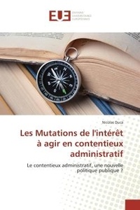 Nicolas Duca - Les Mutations de l'interet A agir en contentieux administratif - Le contentieux administratif, une nouvelle politique publique ?.