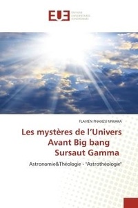 Mwaka flavien Phanzu - Les mystères de l'Univers Avant Big bang Sursaut Gamma - Astronomie&amp;Théologie - "Astrothèologie".