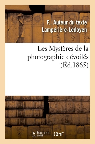 F Lampérière-ledoyen - Les Mystères de la photographie dévoilés ou Méthode élémentaire raisonnée à l'aide de laquelle.
