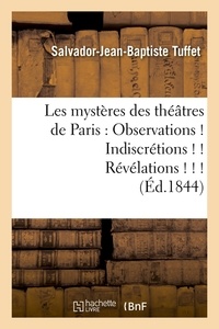 Salvador-Jean-Baptiste Tuffet - Les mystères des théâtres de Paris : Observations ! Indiscrétions ! ! Révélations ! ! ! (Éd.1844).