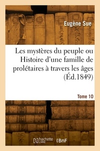 Jean joseph Sue - Les mystères du peuple ou Histoire d'une famille de prolétaires à travers les âges. Tome 10.