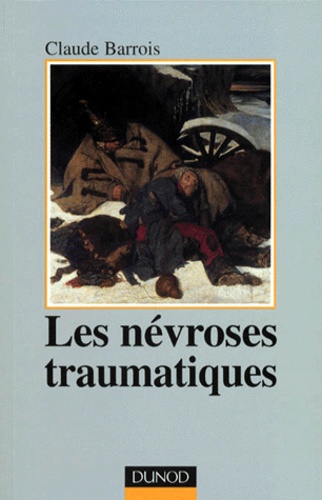 Claude Barrois - Les névroses traumatiques - Le psychothérapeute face aux détresses des chocs psychiques.