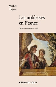 Michel Figeac - Les noblesses en France - Du XVIe au milieu du XIXe siècle.