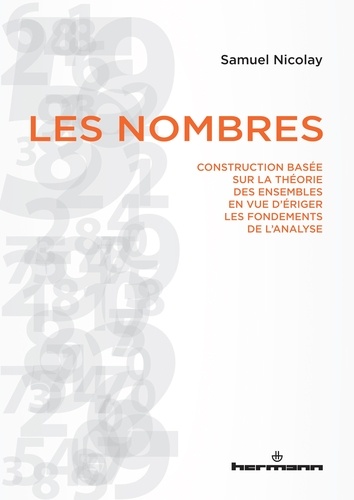 Samuel Nicolay - Les nombres - Construction basée sur la théorie des ensembles en vue d'ériger les fondements de l'analyse.
