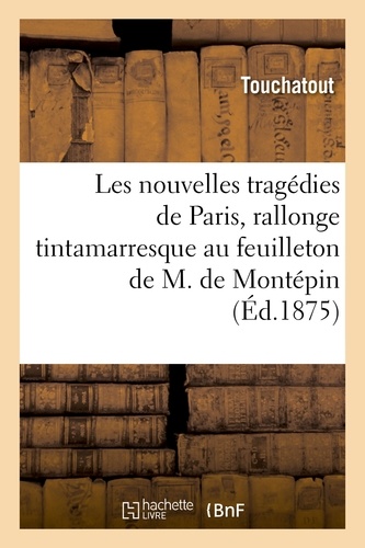 Touchatout - Les nouvelles tragédies de Paris, rallonge tintamarresque au feuilleton de M. Xavier de Montépin.