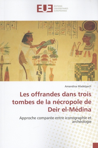 Les offrandes dans trois tombes de la nécropole de Deir el-Médina. Approche comparée entre iconographie et archéologie