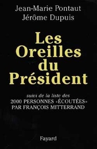 Jean-Marie Pontaut et J Dupuis - Les oreilles du Président - Suivi de la liste de 2000 personnes écoutées par François Mitterrand.