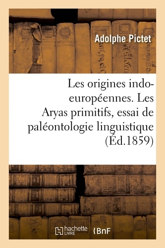 Adolphe Pictet - Les origines indo-européennes. Les Aryas primitifs, essai de paléontologie linguistique.