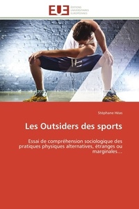 Stéphane Héas - Les outsiders des sports - Essai de compréhension sociologique des pratiques physiques alternatives, étranges ou marginales.