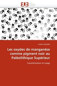 Emilie Chalmin - Les oxydes de manganèse comme pigment noir au Paléolithique Supérieur - Caractérisation et usage.