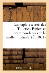  Hachette BNF - Les Papiers secrets des Tuileries. Papiers et correspondances de la famille impériale. Le dossier.