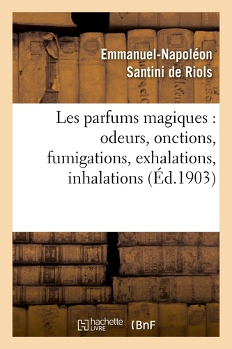 Les parfums magiques : odeurs, onctions, fumigations, exhalations, inhalations