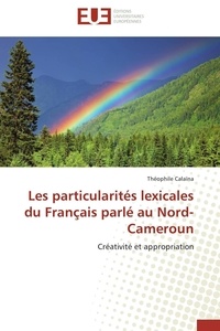 Théophile Calaïna - Les particularités lexicales du Français parlé au Nord-Cameroun - Créativité et appropriation.