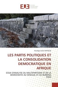 Kouléga julien Natielse - Les partis politiques et la consolidation democratique en afrique - Essai d'analyse du multipartisme et de la democratie au senegal et au burkina faso.