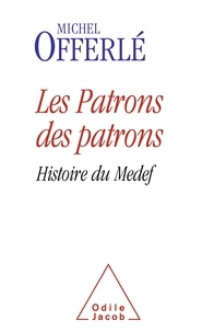 Michel Offerlé - Les patrons des patrons - Histoire du Medef.